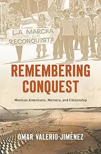 Remembering Conquest: Mexican Americans, Memory, and Citizenship
