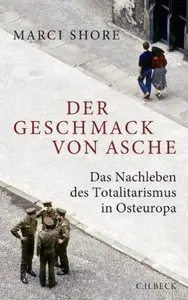 Der Geschmack von Asche: Das Nachleben des Totalitarismus in Osteuropa