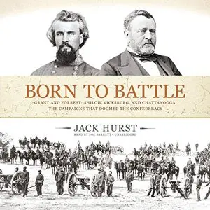 Born to Battle: Grant and Forrest: Shiloh, Vicksburg, and Chattanooga [Audiobook]