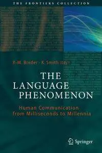 The Language Phenomenon: Human Communication from Milliseconds to Millennia (The Frontiers Collection)