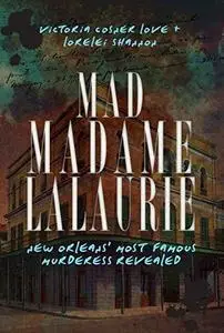 Mad Madame LaLaurie: New Orleans’ Most Famous Murderess Revealed