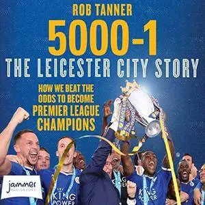 5000-1: The Leicester City Story: How We Beat the Odds to Become Premier League Champions [Audiobook]
