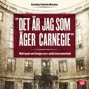 «Det är jag som äger Carnegie! - maktspelet om Sveriges mest anrika investmentbank» by Karolina Palutko Macéus