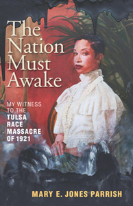 The Nation Must Awake : My Witness to the Tulsa Race Massacre of 1921