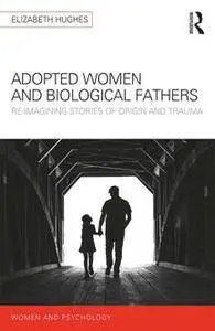 Adopted Women and Biological Fathers : Re-imagining Stories of Origin and Trauma