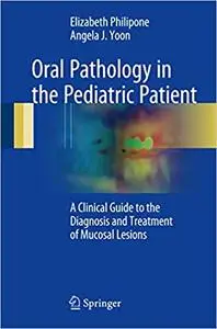 Oral Pathology in the Pediatric Patient: A Clinical Guide to the Diagnosis and Treatment of Mucosal Lesions (Repost)