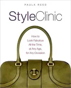Style Clinic: How to Look Fabulous All the Time, at Any Age, for Any Occasion