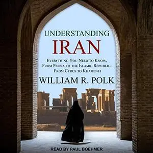 Understanding Iran: Everything You Need to Know, From Persia to the Islamic Republic, From Cyrus to Khamenei [Audiobook]