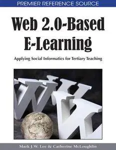 Web 2.0-Based E-Learning: Applying Social Informatics for Tertiary Teaching (Premier Reference Source)(Repost)