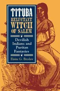 Tituba, Reluctant Witch of Salem: Devilish Indians and Puritan Fantasies