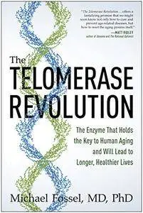 The Telomerase Revolution: The Enzyme That Holds the Key to Human Aging and Will Lead to Longer, Healthier Lives