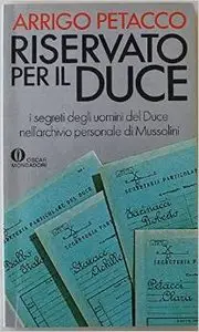 Arrigo Petacco - Riservato per il Duce. I segreti del regime conservati nell'archivio personale di Mussolini