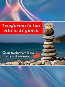 Trasforma la tua vita in 21 giorni