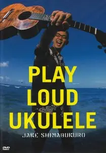 Jake Shimabukuro: Play Loud Ukulele