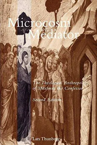 Microcosm and Mediator: The Theological Anthropology of Maximus the Confessor