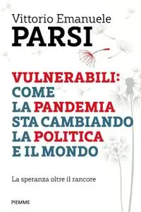 Vittorio Emanuele Parsi - Vulnerabili: come la pandemia sta cambiando la politica e il mondo