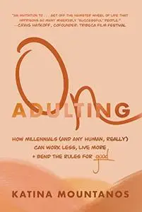 On Adulting: How Millennials (And Any Human, Really) Can Work Less, Live More, And Bend The Rules For Good (Repost)