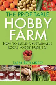 The Profitable Hobby Farm, How to Build a Sustainable Local Foods Business