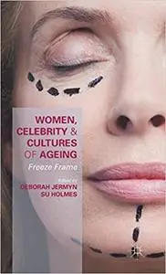 Women, Celebrity and Cultures of Ageing: Freeze Frame