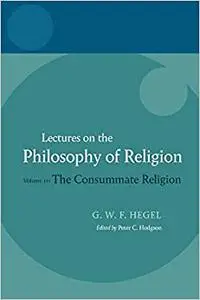 Hegel: Lectures on the Philosophy of Religion: Volume III: The Consummate Religion