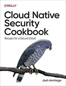 Cloud Native Security Cookbook: Recipes for a Secure Cloud