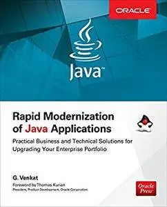 Rapid Modernization of Java Applications: Practical Business and Technical Solutions for Upgrading Your Enterprise Portfolio