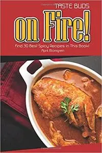 Taste Buds on Fire!: Find 30 Best Spicy Recipes in This Book!