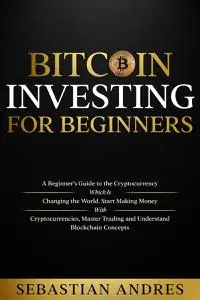 Bitcoin investing for beginners: A Beginner's Guide to the Cryptocurrency Which Is Changing the World