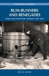 Rum-runners and Renegades: Whisky Wars of the Pacific Northwest, 1917-2012