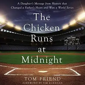 The Chicken Runs at Midnight: A Daughter’s Message from Heaven That Changed a Father’s Heart and Won a World Series [Audiobook]