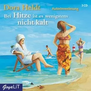 Dora Heldt - Bei Hitze ist es wenigstens nicht kalt