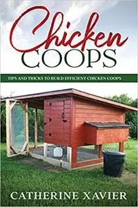 Chicken Coops: Tips and Tricks to Build Efficient Chicken Coops