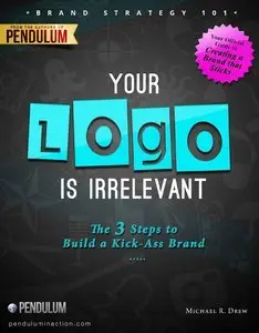 Brand Strategy 101: Your Logo Is Irrelevant - The 3-Step Process to Build a Kick-Ass Brand (Repost)