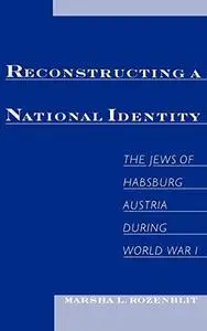 Reconstructing a National Identity: The Jews of Habsburg Austria during World War I (Studies in Jewish History)