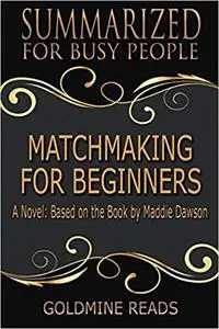 Matchmaking for Beginners - Summarized for Busy People: A Novel: Based on the Book by Maddie Dawson