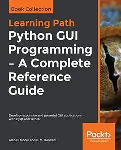 Python GUI Programming - A Complete Reference Guide: Develop responsive and powerful GUI applications with PyQt and Tkinter