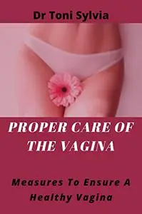 PROPER CARE OF THE VAGINA: Measures to ensure a Healthy Vagina