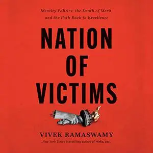 Nation of Victims: Identity Politics, the Death of Merit, and the Path Back to Excellence [Audiobook]