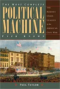 The Most Complete Political Machine Ever Known: The North’s Union Leagues in the American Civil War