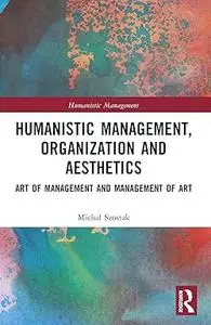 Humanistic Management, Organization and Aesthetics: Art of Management and Management of Art