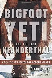 Bigfoot, Yeti, and the Last Neanderthal: A Geneticist's Search for Modern Apemen