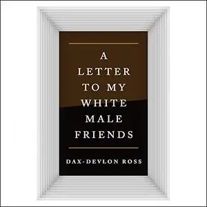 Letters to My White Male Friends [Audiobook]