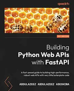Building Python Web APIs with FastAPI: A fast-paced guide to building high-performance, robust web APIs
