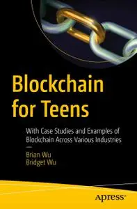 Blockchain for Teens: With Case Studies and Examples of Blockchain Across Various Industries