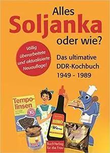 Alles Soljanka - oder wie?: Das ultimative DDR-Kochbuch [Repost]