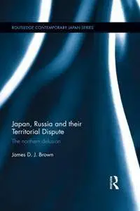 Japan, Russia and Their Territorial Dispute : The Northern Delusion