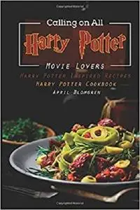 Calling on All Harry Potter Movie Lovers: Harry Potter Inspired Recipes - Harry Potter Cookbook