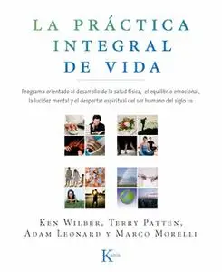 «La práctica integral de vida» by Ken Wilber,Adam Leonard,Marco Morelli,Terry Patten