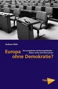 Europa ohne Demokratie? Die europäische Verfassungsdebatte - Bilanz, Kritik und Alternativen