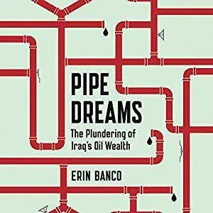 Pipe Dreams: The Plundering of Iraq's Oil Wealth [Audiobook]